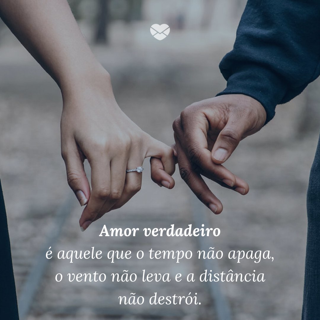 'Amor verdadeiro é aquele que o tempo não apaga, o vento não leva e a distância não destrói.' - Dia dos Namorados