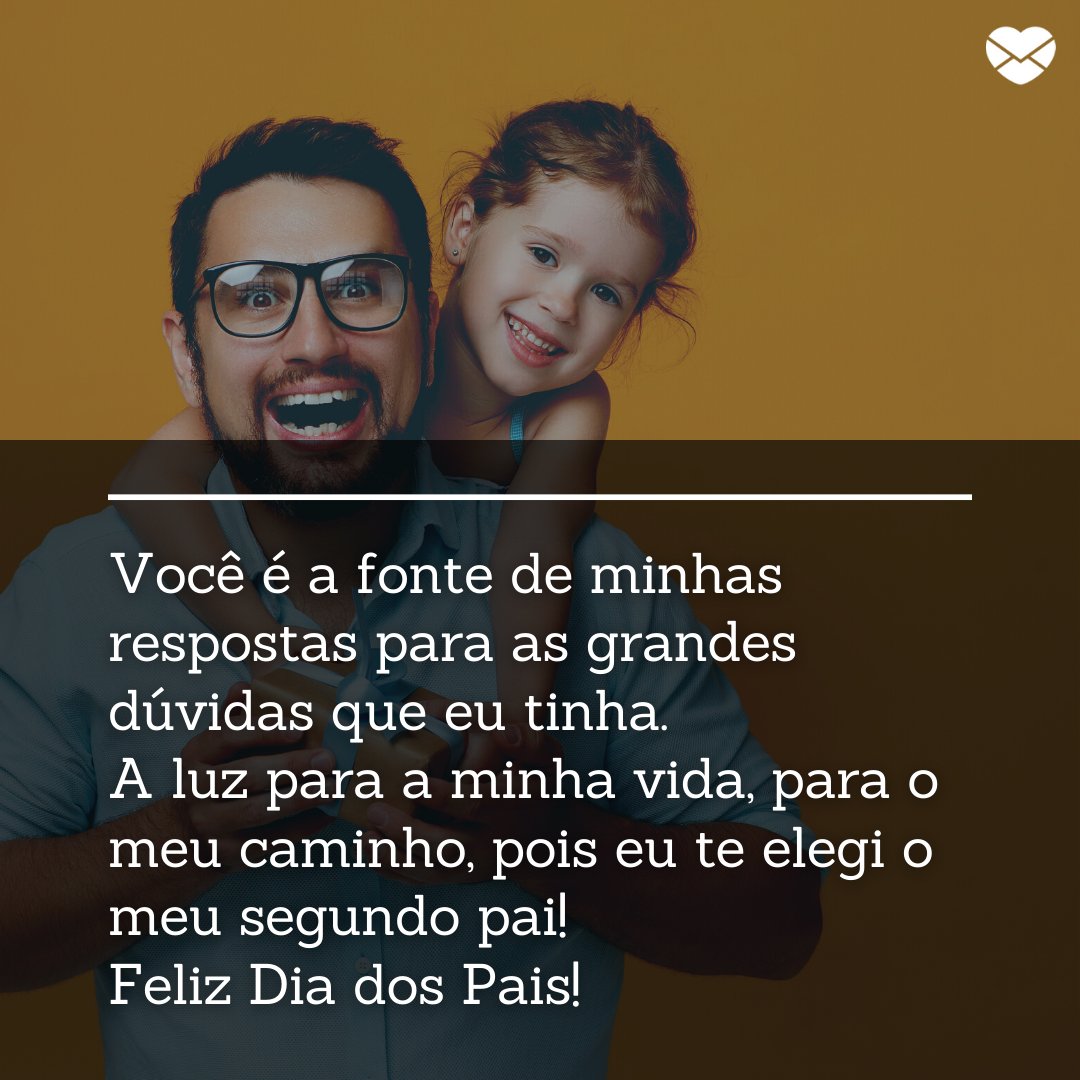 'Você é a fonte de minhas respostas para as grandes dúvidas que eu tinha. A luz para a minha vida, para o meu caminho, pois eu te elegi o meu segundo pai! Feliz Dia dos Pais!' - Mensagens de Dia dos Pais II