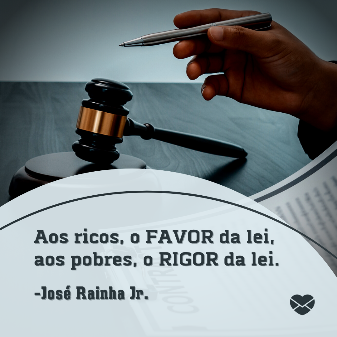 'Aos ricos, o FAVOR da lei, aos pobres, o RIGOR da lei. -José Rainha Jr. '- Homenagem, mensagem e frases para Dia do Advogado