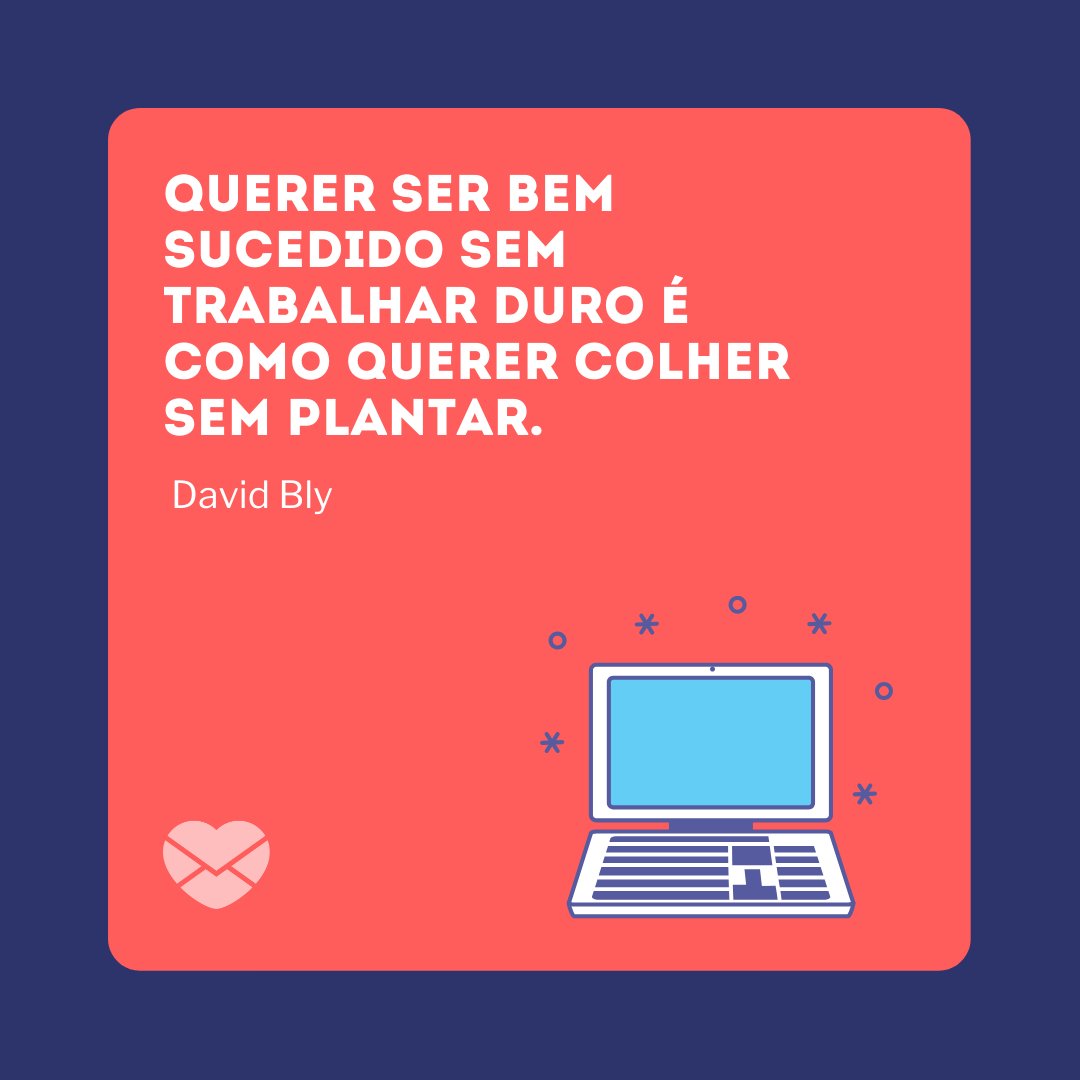 'Querer ser bem sucedido sem trabalhar duro é como querer colher sem plantar.' - Mensagens para o Dia do Trabalho