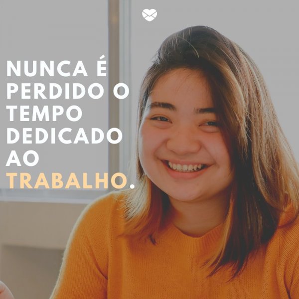 Mensagens Com Amor/ Canva 'Nunca é perdido o tempo dedicado ao trabalho.' -Mensagens para o Dia do Trabalho