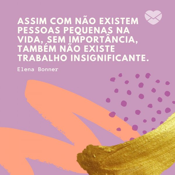 Canva/Mensagens com Amor 'Assim com não existem pessoas pequenas na vida, sem importância, também não existe trabalho insignificante.' - Mensagens para o Dia do Trabalho
