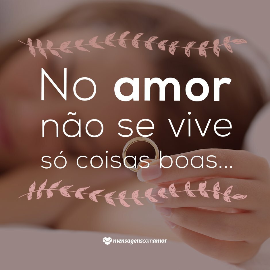 'No amor não se vive só de coisas boas...' - Mensagens de Desculpas