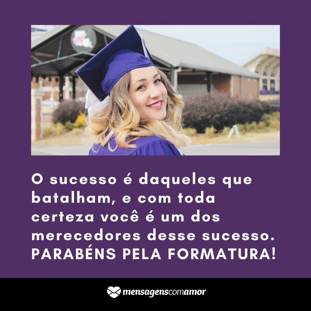 Mensagens Com Amor | Canva 'O sucesso é daqueles que batalham, e com toda certeza você é um dos merecedores desse sucesso. Parabéns pela formatura!' - Mensagens de formatura
