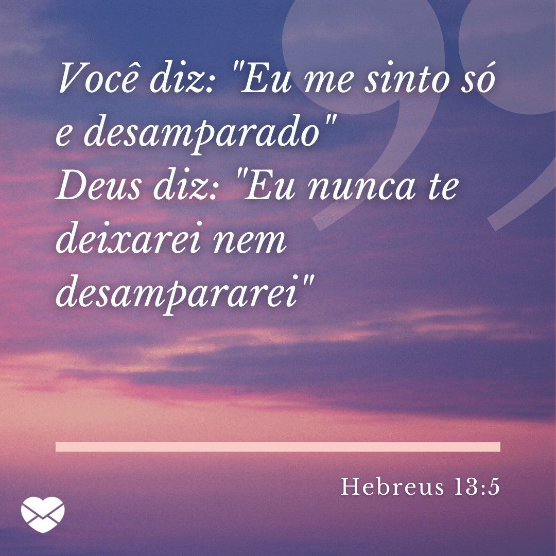 Mensagens Com Amor / Canva / John Foxx 'Você diz: 'Eu me sinto só e desamparado' Deus diz: 'Eu nunca te deixarei nem desampararei'' - Mensagens de Otimismo