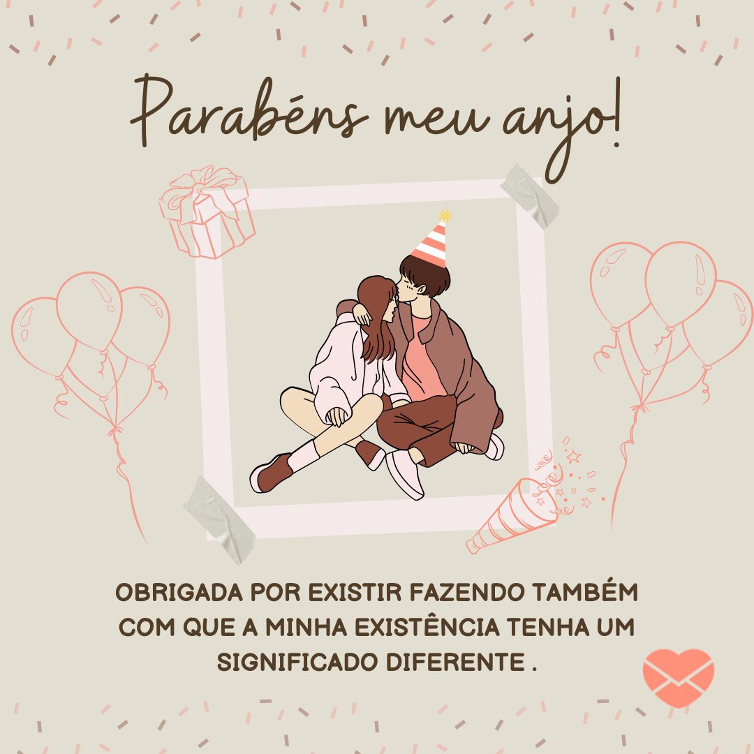 'Parabéns meu anjo! Obrigada por existir fazendo também com que a minha existência tenha um significado diferente . ' - Mensagens de Parabéns