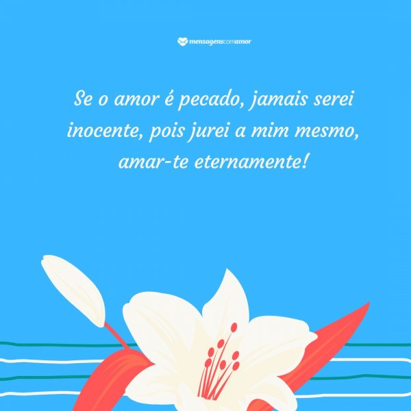 Mensagens Com Amor/Canva 'Se o amor é pecado, jamais serei inocente, pois jurei a mim mesmo, amar-te eternamente!' - Frases Românticas