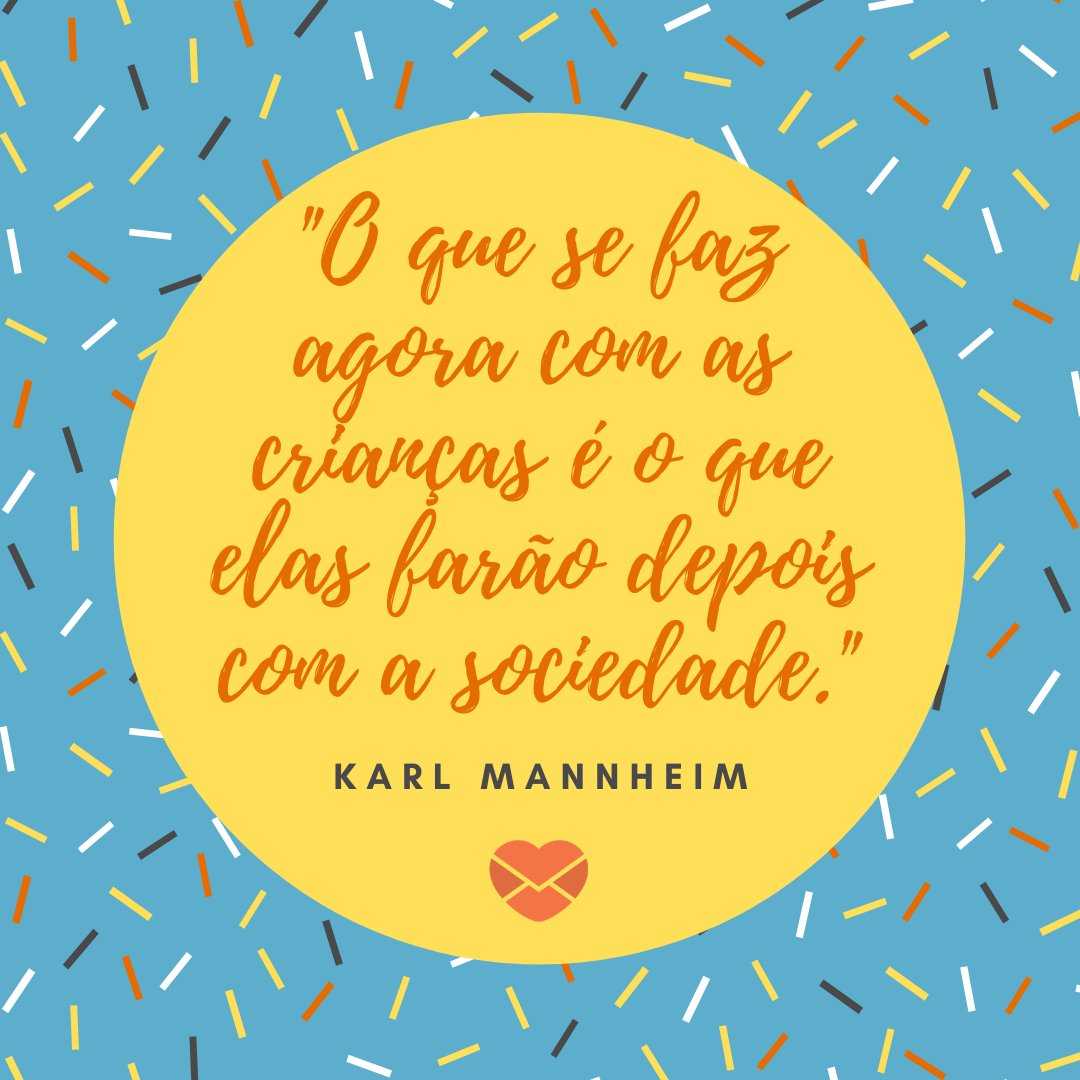 Canva/Mensagens com Amor 'O que se faz agora com as crianças é o que elas farão depois com a sociedade. - Karl Mannheim' - Frases de Crianças