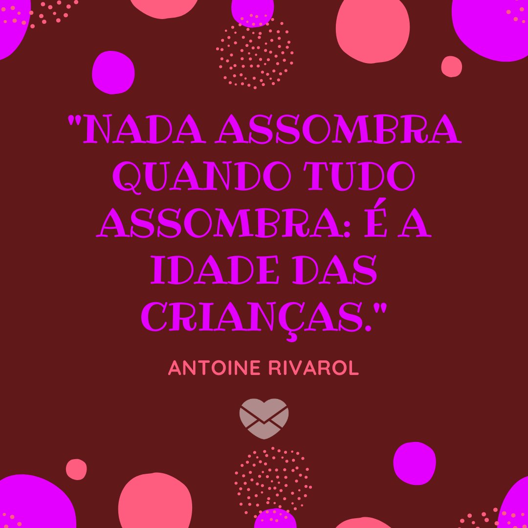 Canva/Mensagens com Amor 'Nada assombra quando tudo assombra: é a idade das crianças. - Antoine Rivarol' - Frases de Crianças