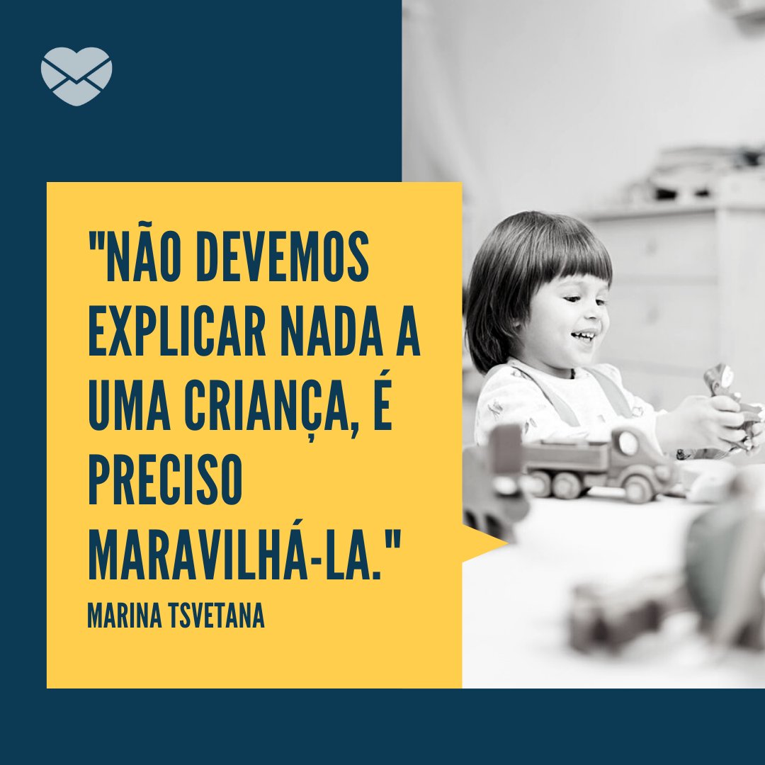 Canva/Mensagens com Amor 'Não devemos explicar nada a uma criança, é preciso maravilhá-la. - Marina Tsvetana' - Frases de Crianças