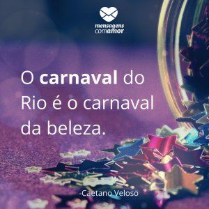 Mensagens com amor 'O carnaval do Rio é o carnaval da beleza.'-Frases sobre Carnaval
