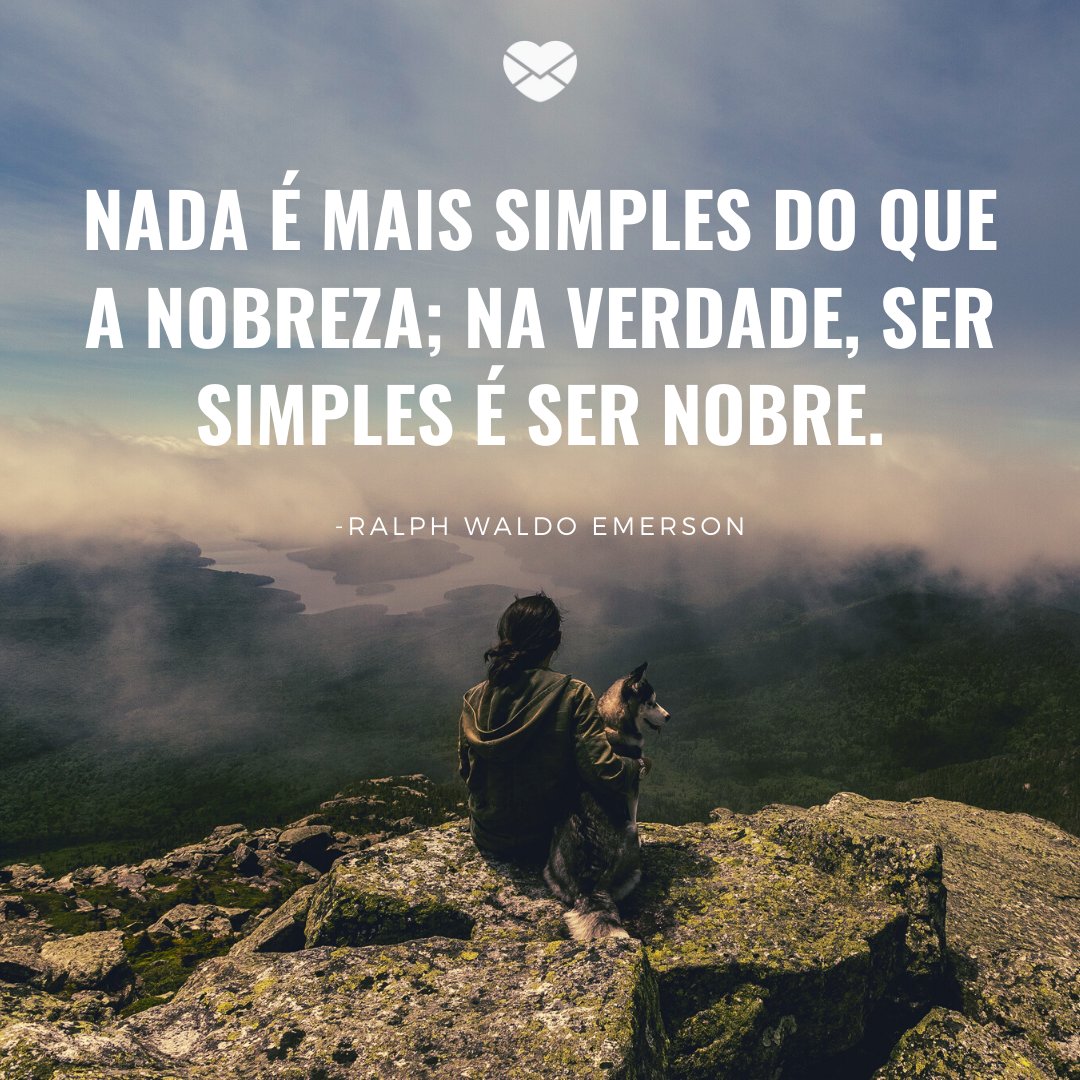 'Nada é mais simples do que a nobreza; na verdade, ser simples é ser nobre.' -Frases de Filósofos