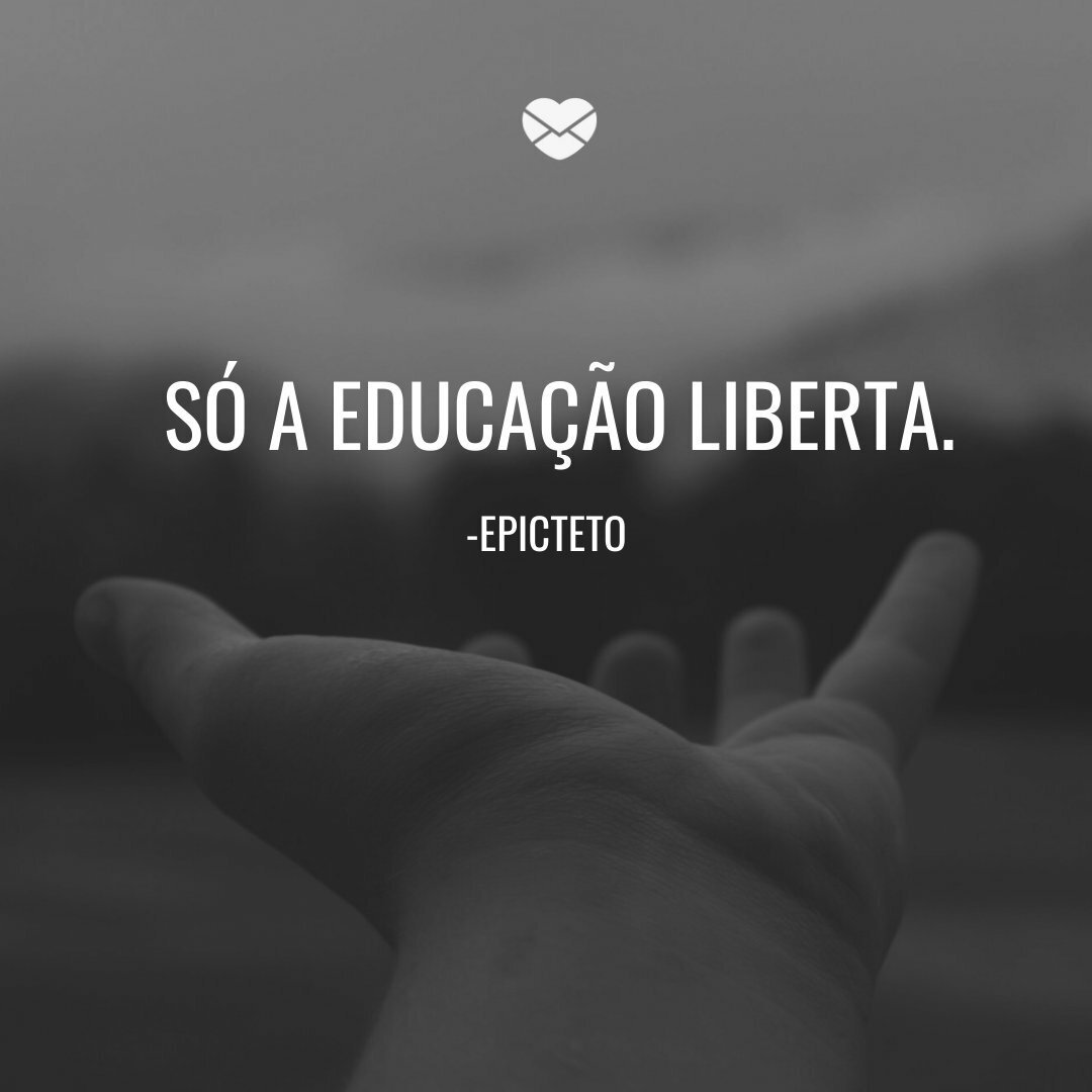 'Só a educação liberta.' -Frases de Filósofos