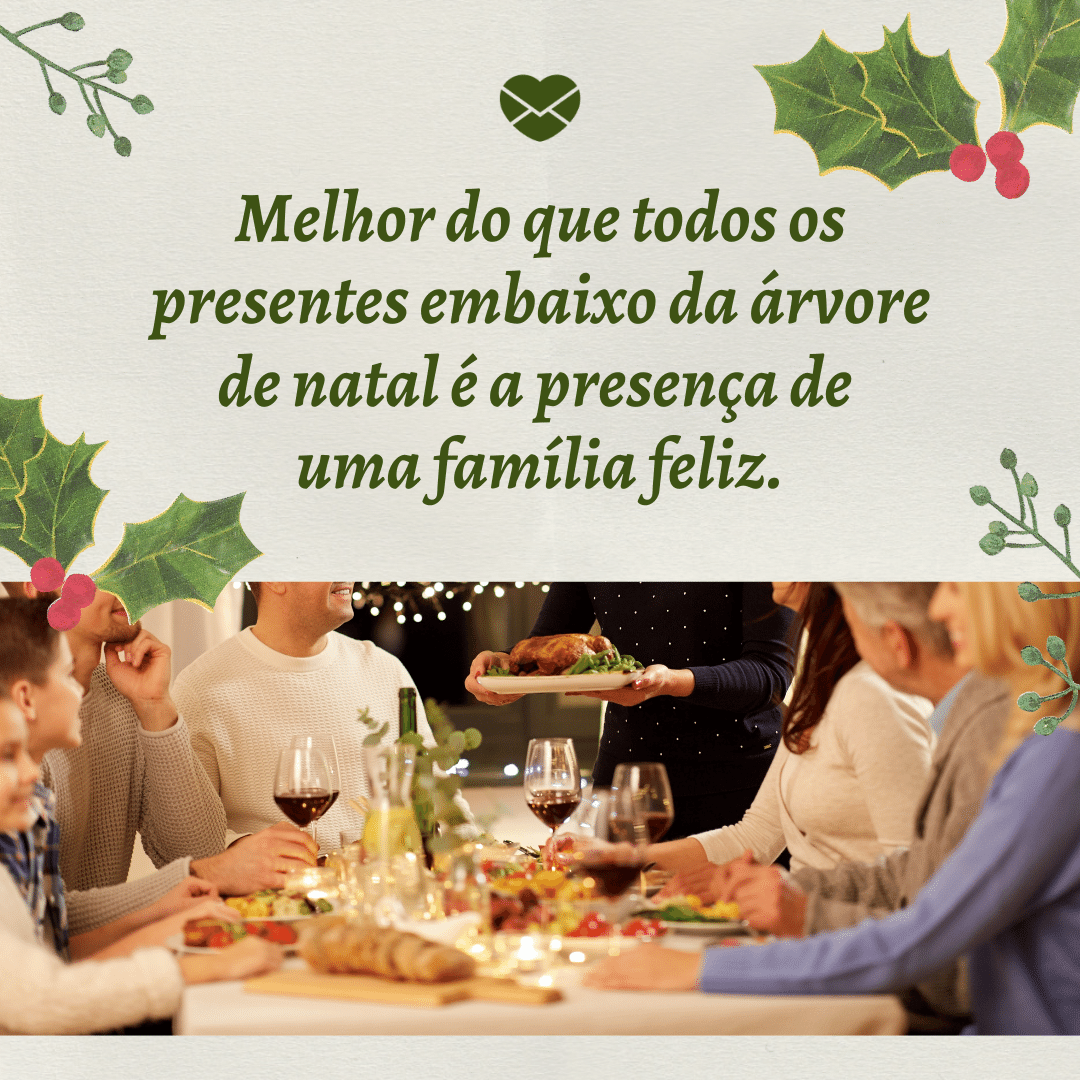 'Melhor do que todos os presentes embaixo da árvore de natal é a presença de uma família feliz.' -