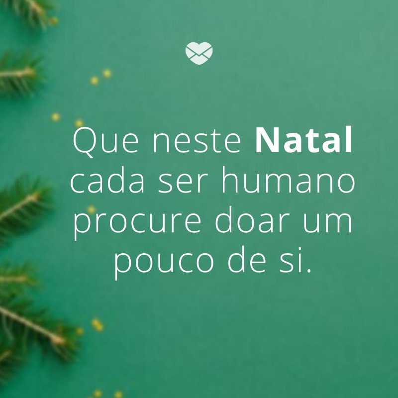 'Que neste Natal cada ser humano procure doar um pouco de si.'-Frases de Natal e Ano Novo