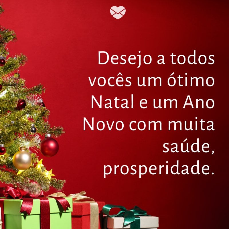 'Desejo a todos vocês um ótimo Natal e um Ano Novo com muita saúde, prosperidade.'- Frases de Natal e Ano Novo