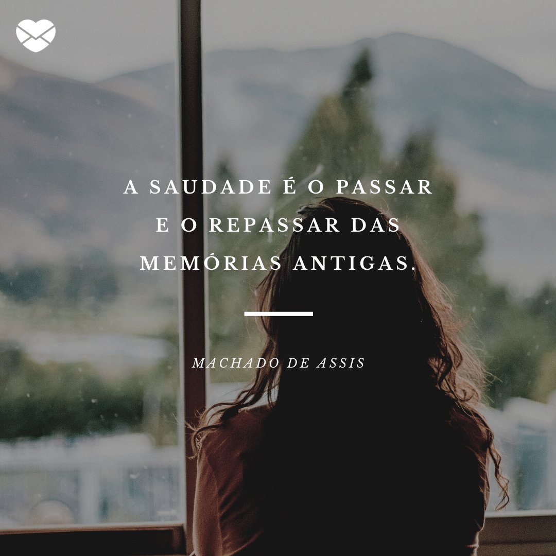 'A saudade é o passar e o repassar das memórias antigas.' - Frases de saudades