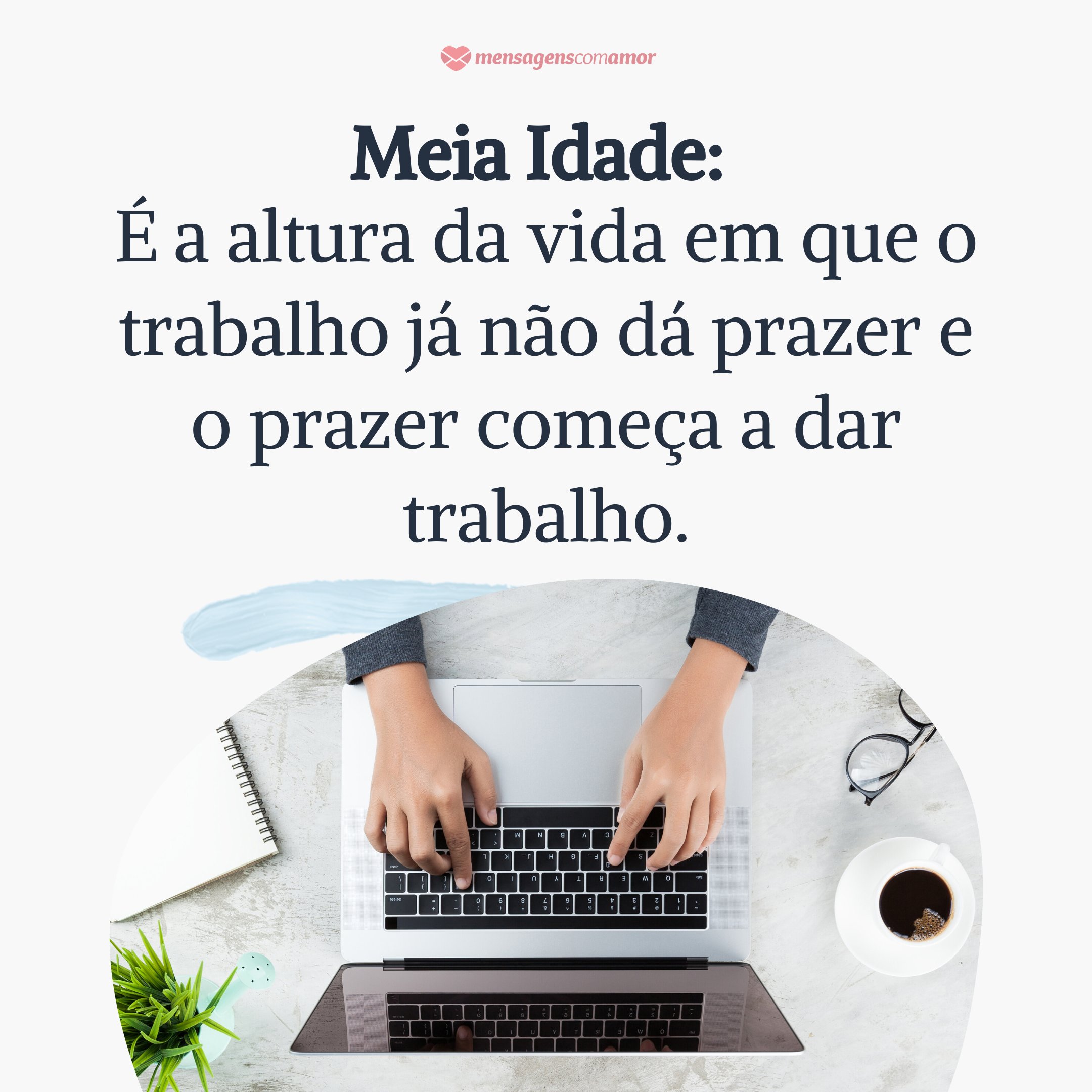 'Meia Idade: É a altura da vida em que o trabalho já não dá prazer e o prazer começa a dar trabalho.' - Frases engraçadas