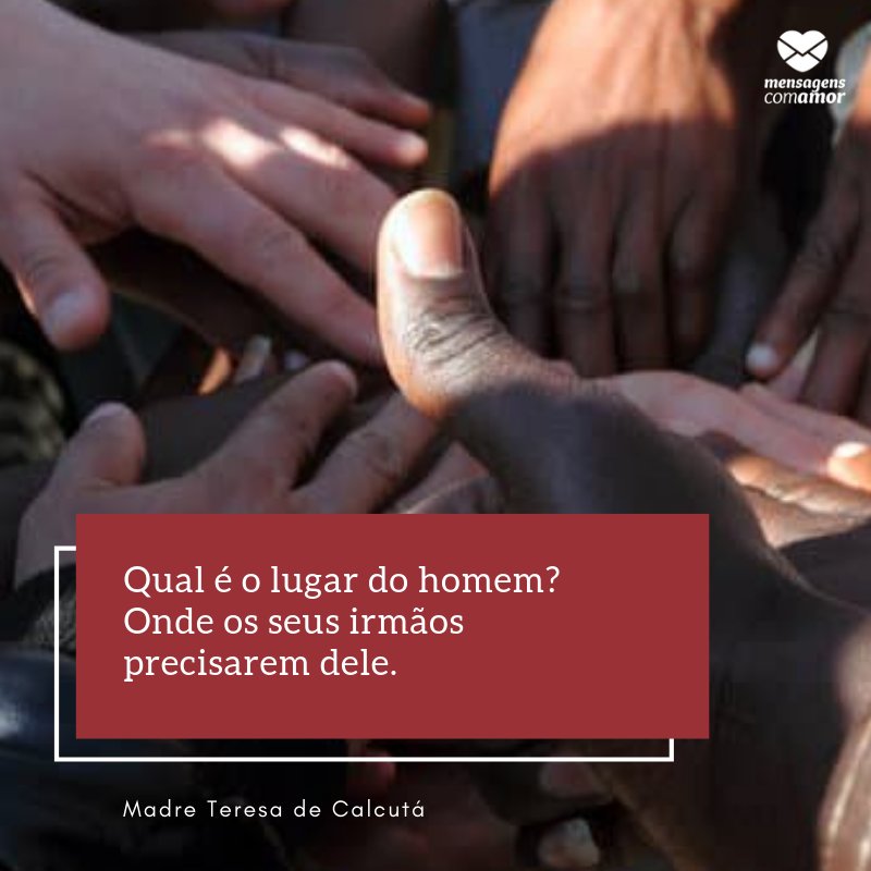 'Qual é o lugar do homem? Onde os seus irmãos precisarem dele.' - Frases Lindas