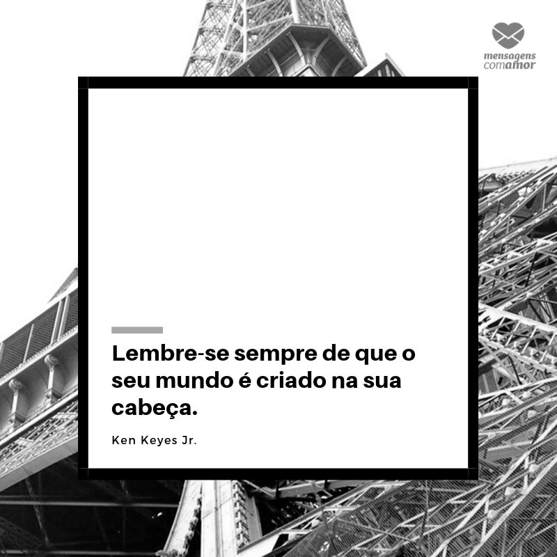 'Lembre-se sempre de que o seu mundo é criado na sua cabeça.' - Frases Lindas