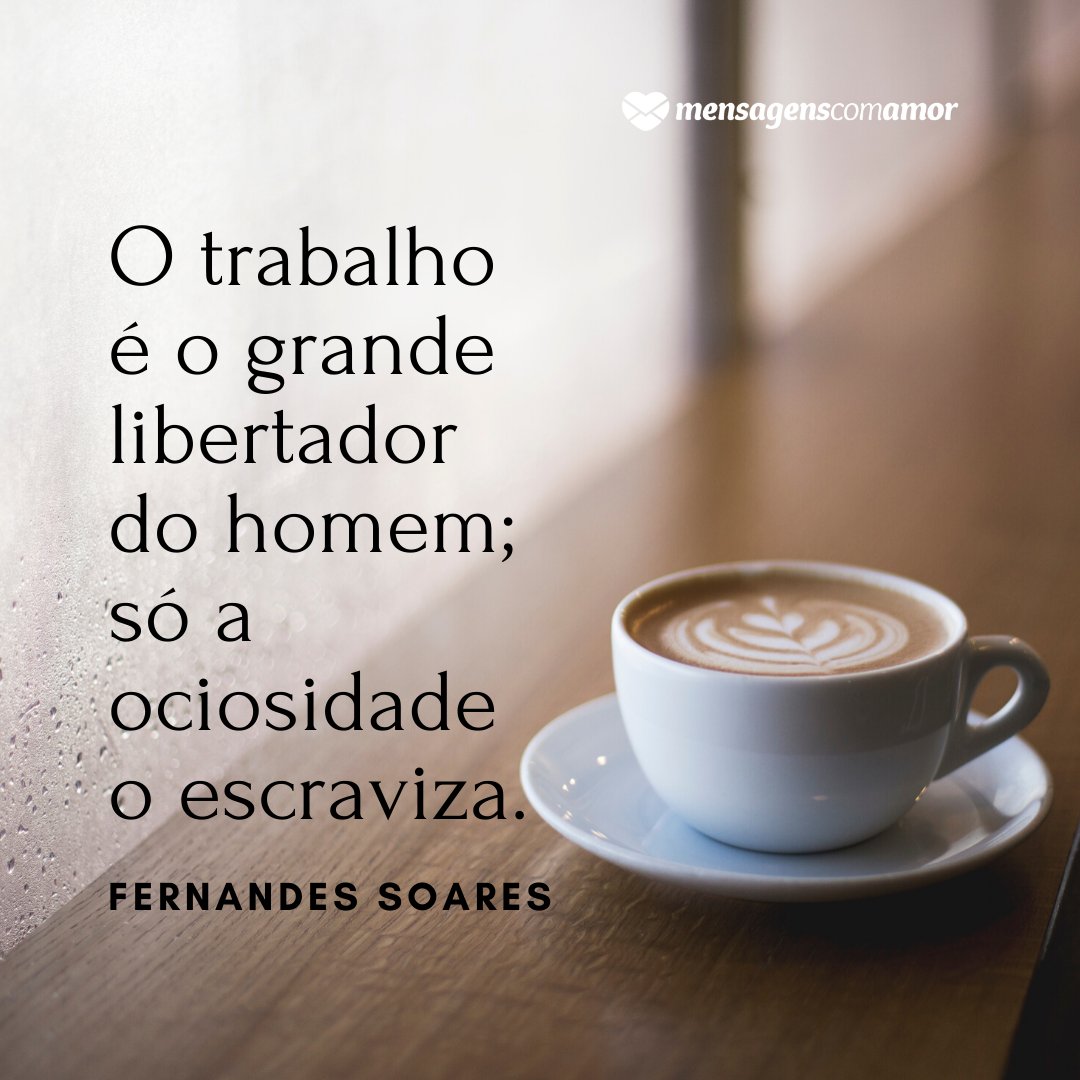 Mensagens Com Amor | Canva 'O trabalho é o grande libertador do homem; só a ociosidade o escraviza.' - Frases Lindas