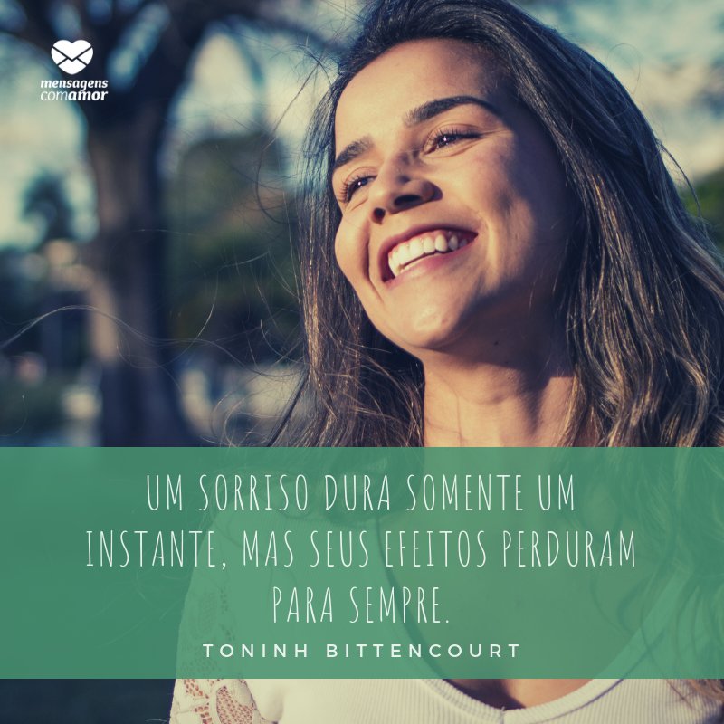 'Um sorriso dura somente um instante, mas seus efeitos perduram para sempre.' - Frases Lindas