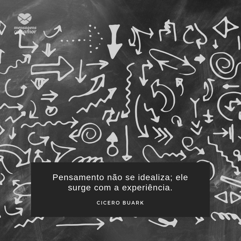 'Pensamento não se idealiza; ele surge com a experiência.' -  Frases Lindas