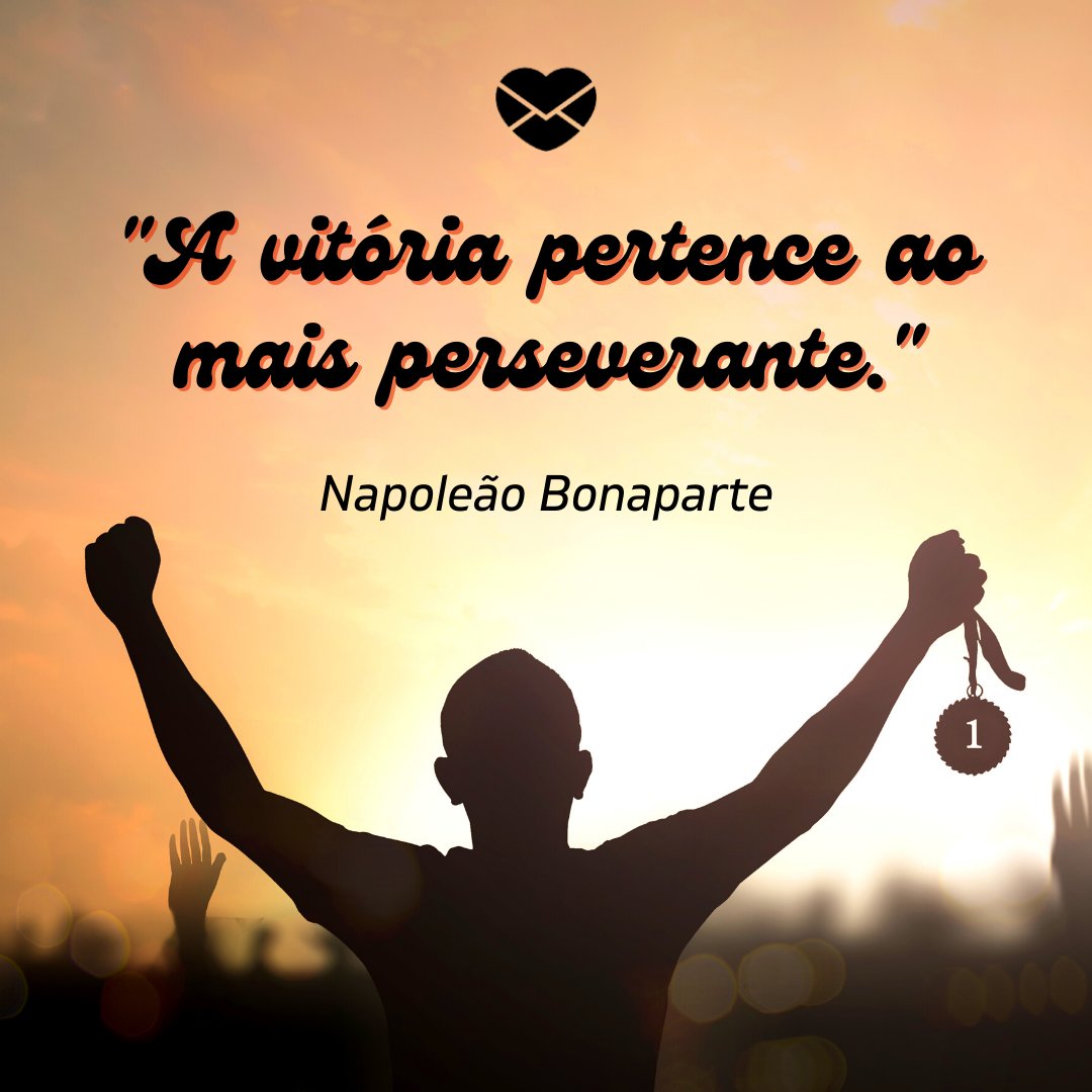''A vitória pertence ao mais perseverante.' Napoleão Bonaparte ' -  Frases Motivacionais