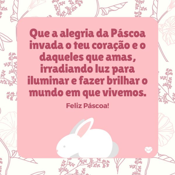 Mensagens Com Amor/Canva 'Que a alegria da Páscoa invada o teu coração e o daqueles que amas, irradiando luz para iluminar e fazer brilhar o mundo em que vivemos' - Páscoa