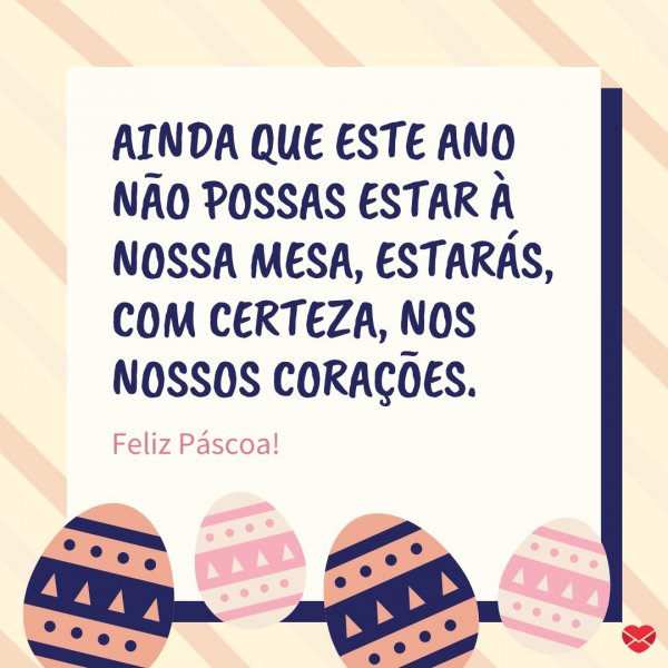 Mensagens Com Amor/Canva 'Ainda que este ano não possas estar à nossa mesa, estarás, com certeza, nos nossos corações.' - Páscoa