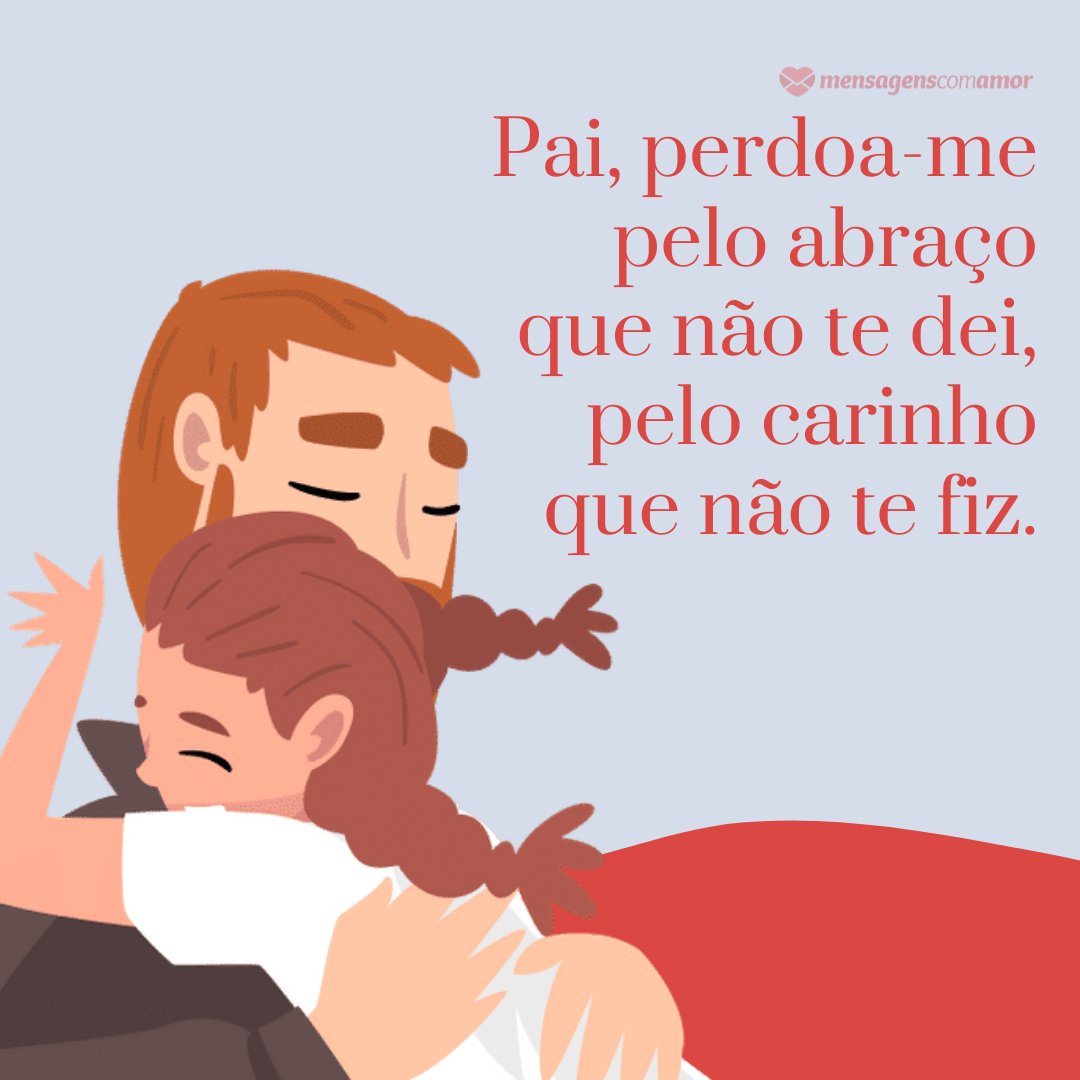 Canva/Mensagens Com Amor. 'Pai, perdoa-me pelo abraço que não te dei, pelo carinho que não te fiz.' - Mensagens de Dia dos Pais