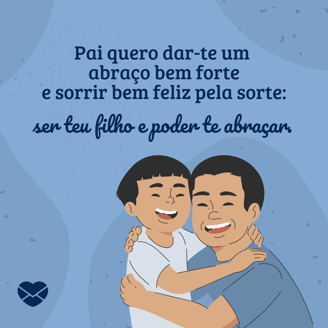 sketchify/ aidenopoly/ barsrsind/ Canva/ Mensagens com amor. 'Pai quero dar-te um abraço bem forte e sorrir bem feliz pela sorte: ser teu filho e poder te abraçar.' - Cartões para o Dia dos Pais