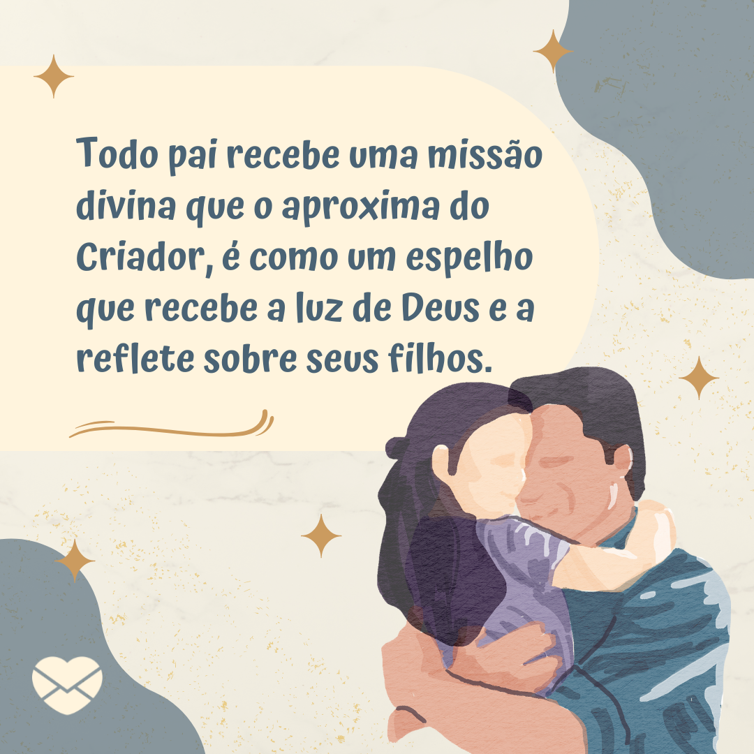imagineharry/ chelsea gonzales/ bruna saraiva/ pexels/ Canva/ Mensagens com amor. 'Todo pai recebe uma missão divina que o aproxima do Criador, é como um espelho que recebe a luz de Deus e a reflete sobre seus filhos. ' - Cartões para o Dia dos Pais
