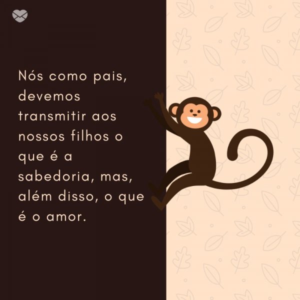 Mensagens Com Amor/ Canva 'Nós como pais, devemos transmitir aos nossos filhos o que é a sabedoria, mas, além disso, o que é o amor.' -Mensagens de Nascimento