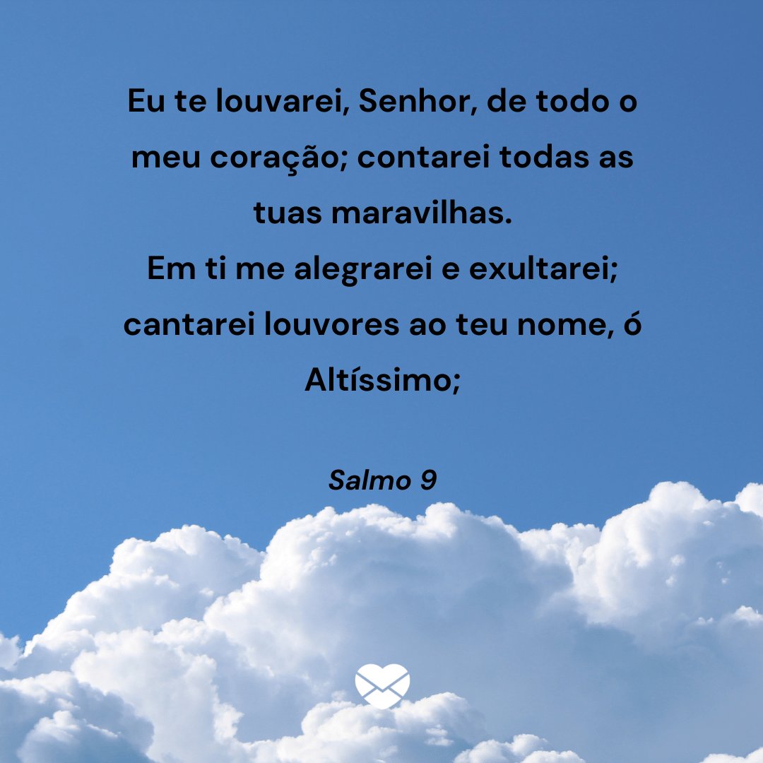 'Eu te louvarei, Senhor, de todo o meu coração; contarei todas as tuas maravilhas. Em ti me alegrarei e exultarei; cantarei louvores ao teu nome, ó Altíssimo;' -  Mensagens de salmos