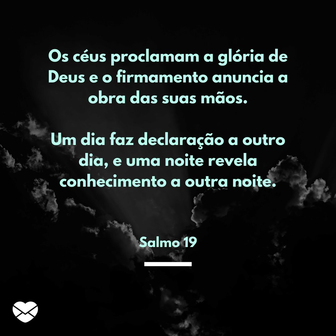 Mensagens com Amor / Canva / johannes.k 'Os céus proclamam a glória de Deus e o firmamento anuncia a obra das suas mãos. Um dia faz declaração a outro dia, e uma noite revela conhecimento a outra noite.' - Mensagens de salmos