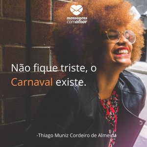 Mensagens com amor 'Não fique triste, o Carnaval existe.'-Frases sobre Carnaval
