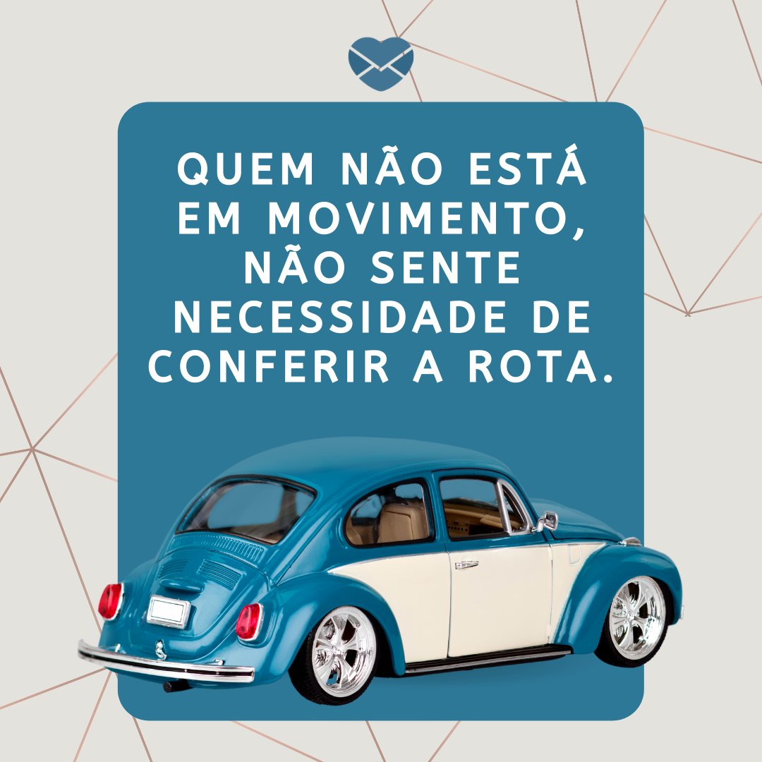 'Quem não está em movimento, não sente necessidade de conferir a rota.' - História e mensagens do Dia do Motorista