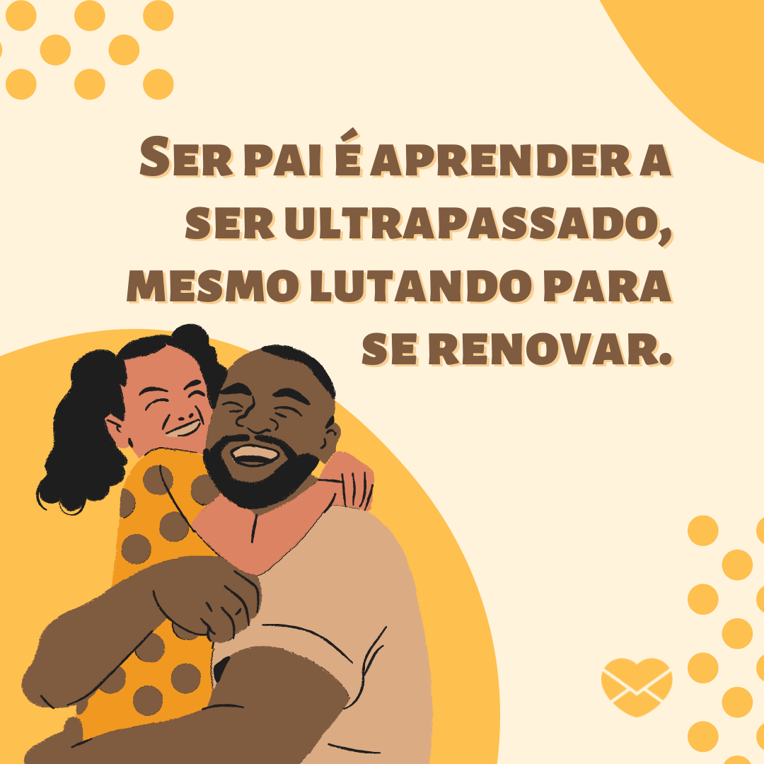 vashen/ trendify/ sparklestroke Canva/ Mensagens com amor. 'Ser pai é aprender a ser ultrapassado, mesmo lutando para se renovar. ' - Cartões para o Dia dos Pais