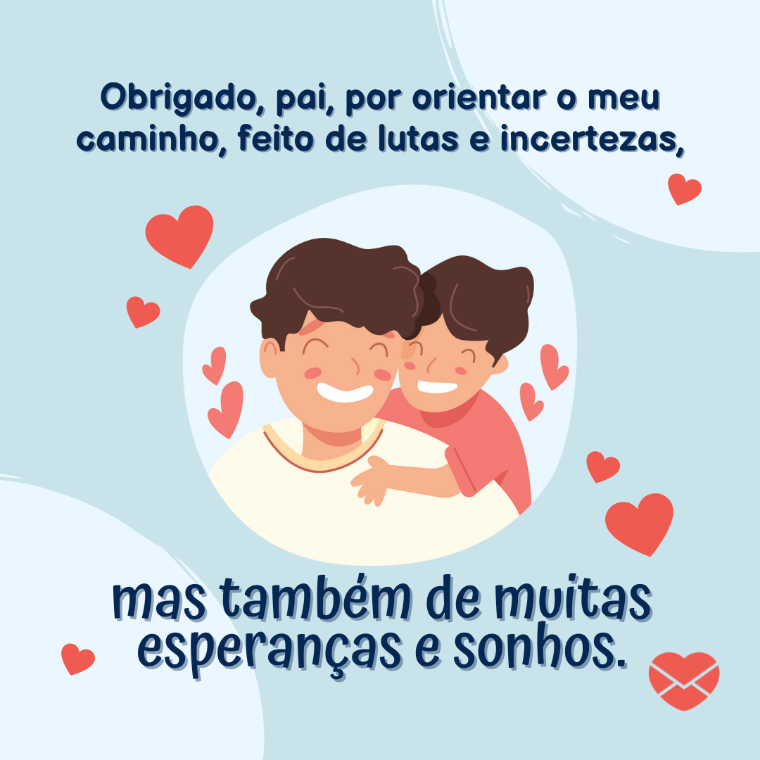 ongshy/ Canva/ Mensagens com amor. 'Obrigado, pai, por orientar o meu caminho, feito de lutas e incertezas, mas também de muitas esperanças e sonhos.' - Cartões para o Dia dos Pais