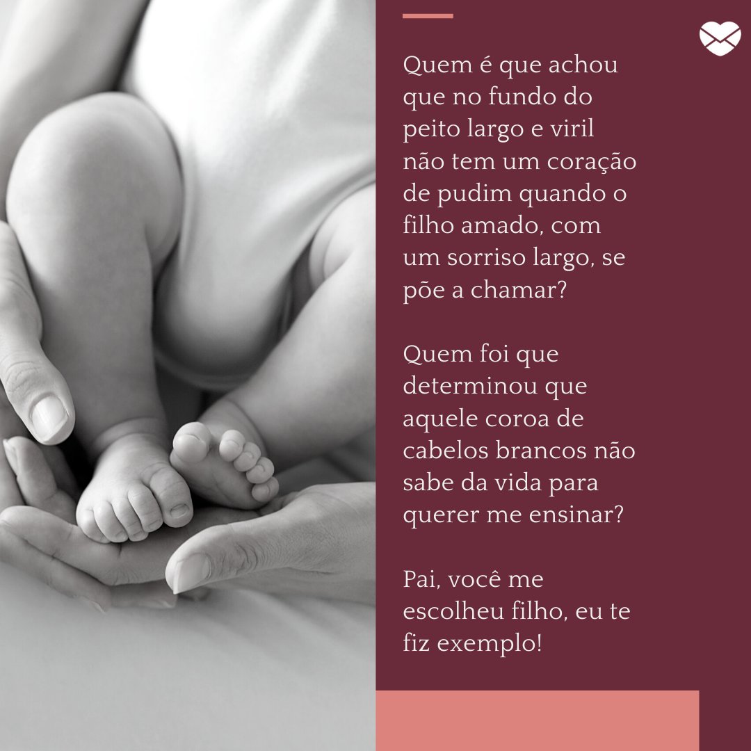 Mensagens Com Amor / Canva / DAPA Images 'Quem é que achou que no fundo do peito largo e viril não tem um coração de pudim quando o filho amado, com um sorriso largo, se põe a chamar? Quem foi que determinou que aquele coroa de cabelos brancos não sabe da vida para querer me ensinar?' - Poesias de Dia dos Pais