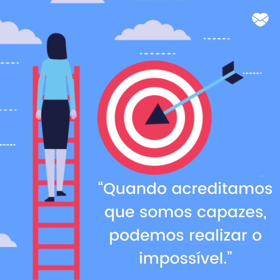 'Quando acreditamos que somos capazes, podemos realizar o impossível.' - Frases para Facebook