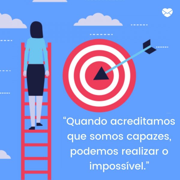 Mensagens Com Amor/Canva 'Quando acreditamos que somos capazes, podemos realizar o impossível.' - Frases para Facebook
