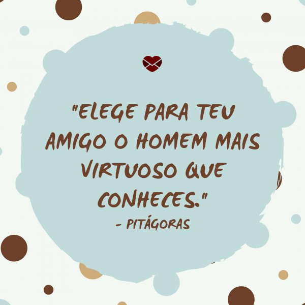 Mensagens Com Amor/Canva 'Elege para teu amigo o homem mais virtuoso que conheces.' - Mensagens para amigo