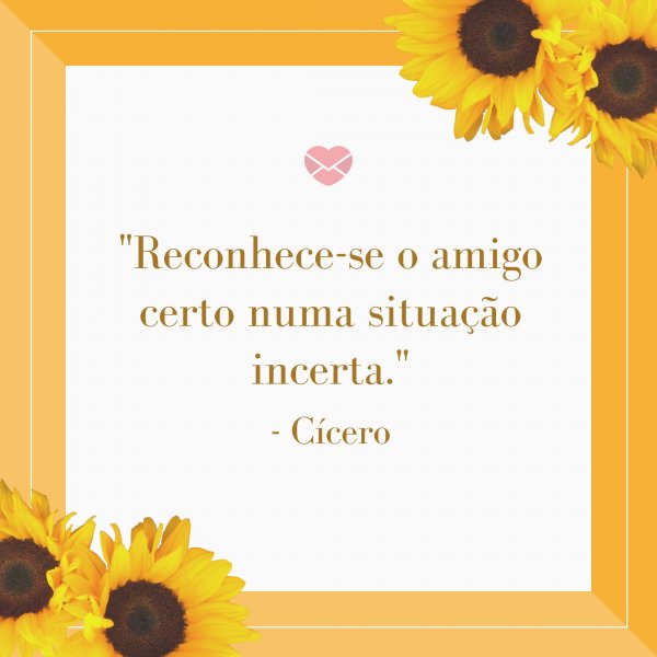 Mensagens Com Amor/Canva 'Reconhece-se o amigo certo numa situação incerta.' - Mensagens para amigo