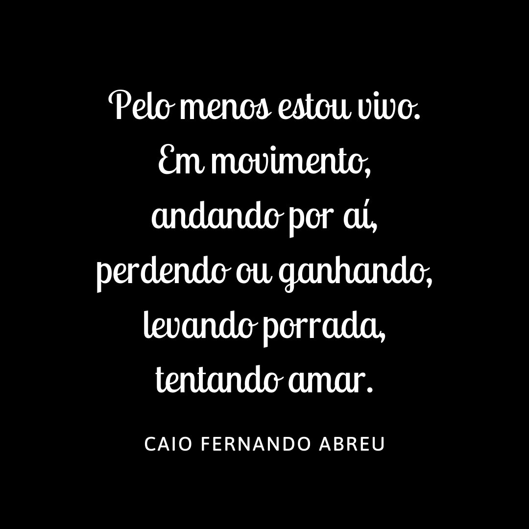 MensagensComAmor 'Pelo menos estou vivo. Em movimento, andando por aí, perdendo ou ganhando, levando porrada, tentando amar.' - Frases de Caio Fernando Abreu