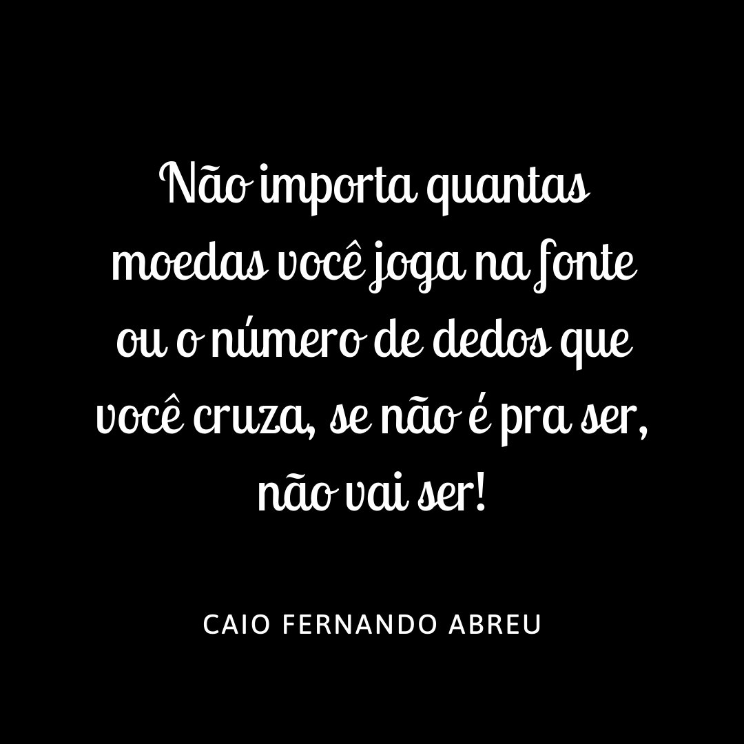 MensagensComAmor 'Não importa quantas moedas você joga na fonte ou o número de dedos que você cruza, se não é pra ser, não vai ser!' - Frases de Caio Fernando Abreu