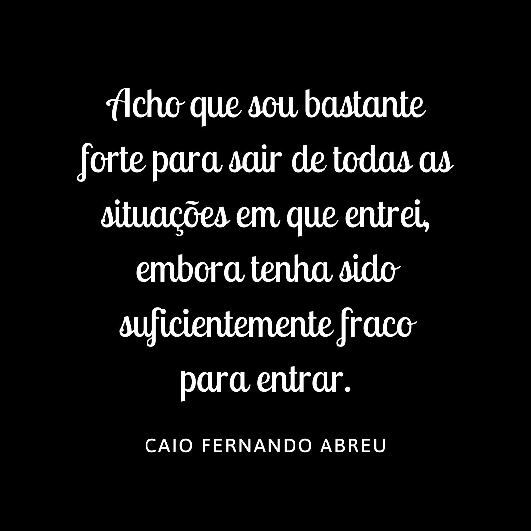 MensagensComAmor 'Acho que sou bastante forte para sair de todas as situações em que entrei, embora tenha sido suficientemente fraco para entrar.' - Frases de Caio Fernando Abreu