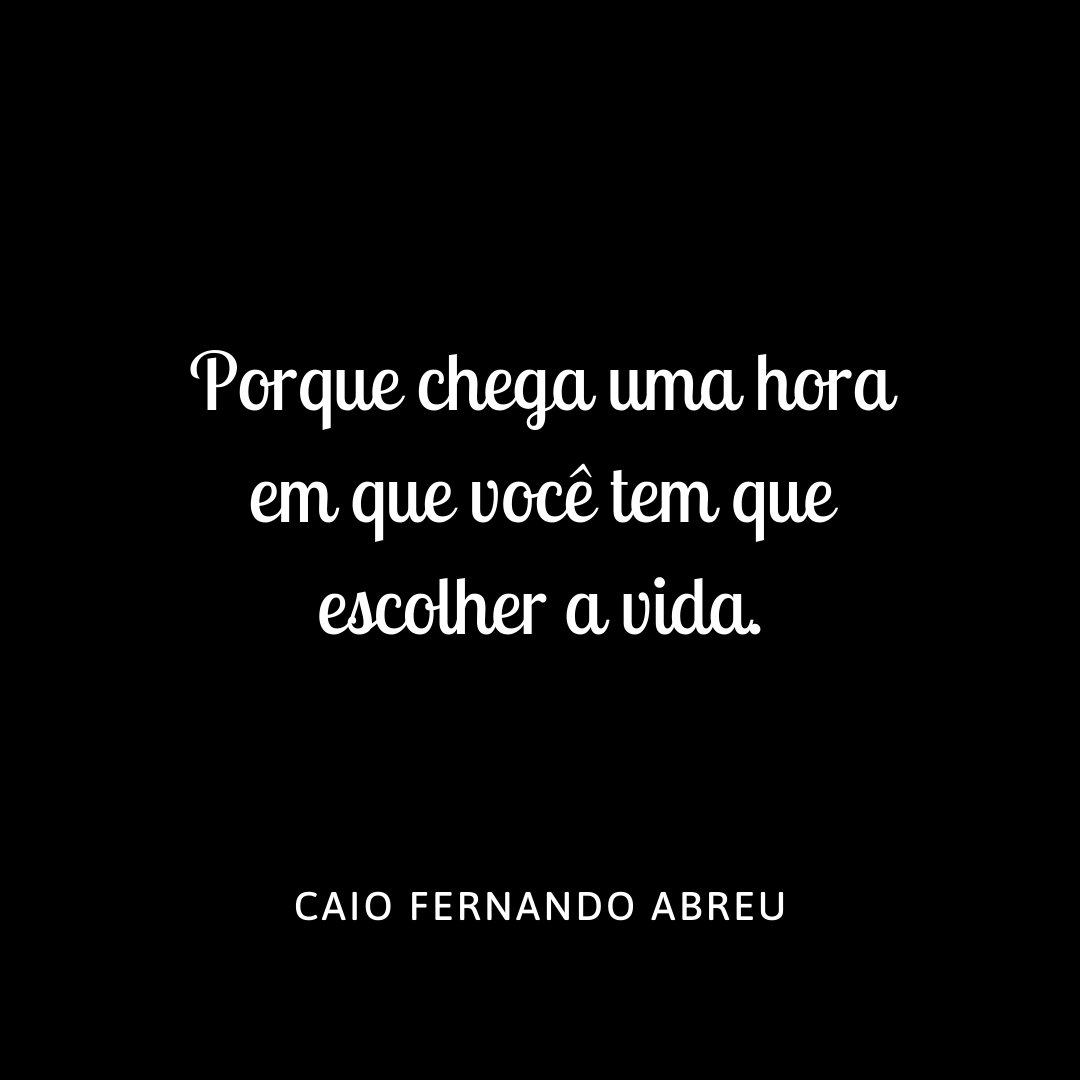 MensagensComAmor 'Porque chega uma hora em que você tem que escolher a vida.' - Frases de Caio Fernando Abreu