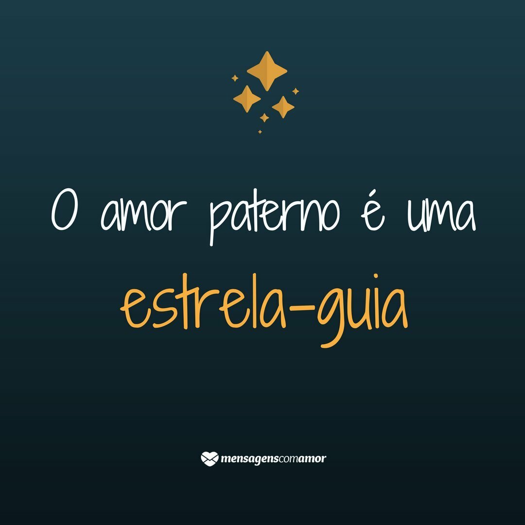 Frases para os Pais Declare seu amor O amor paterno é uma estrela guia